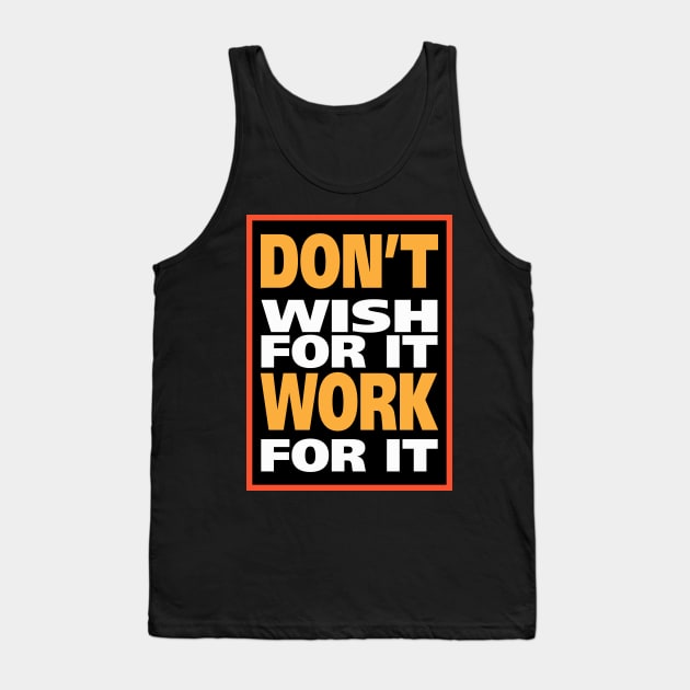 Don't wish for it work for it Tank Top by tee-sailor